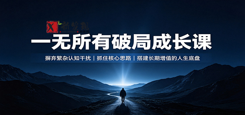 一无所有破局成长课：摒弃繁杂认知干扰，抓住核心思路，搭建长期增值的人生底盘-新发现资源网