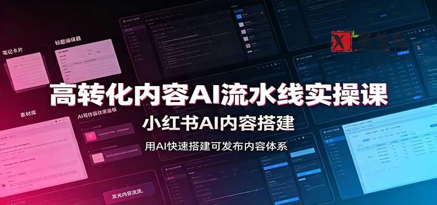 高转化内容AI流水线实操课：小红书AI内容搭建，Skill工具配置，转化内容生产-新发现资源网