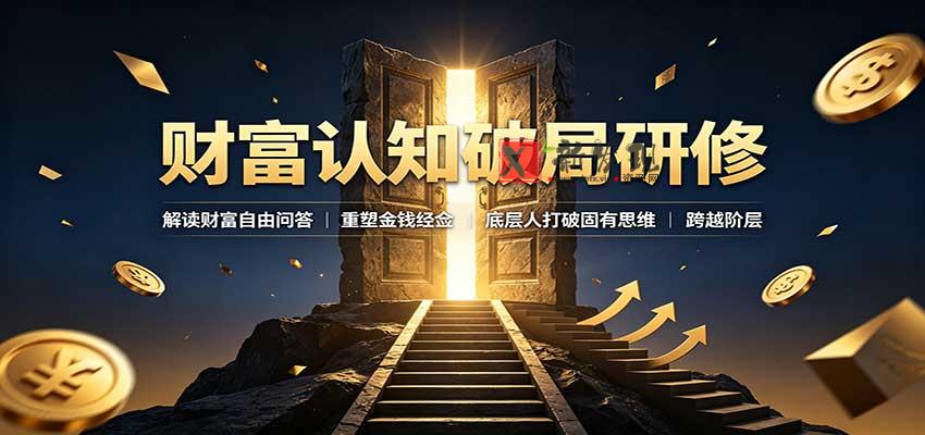 财富认知破局研修：解读"孙割"，重塑金钱观念，底层人打破固有思维跨越阶层-新发现资源网