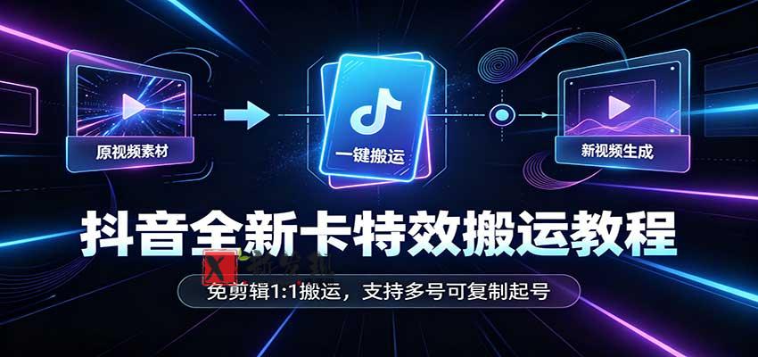 抖音全新卡特效搬运教程:免剪辑1:1搬运,支持多号可复制起号-新发现资源网
