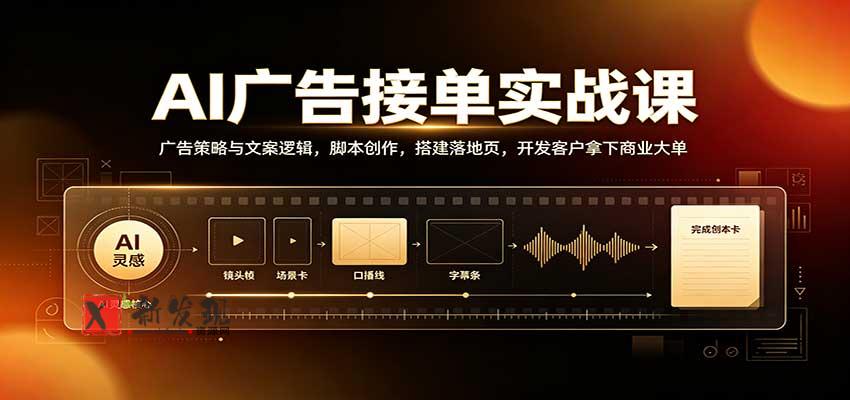AI广告接单实战课：广告策略与文案逻辑，脚本创作，搭建落地页，开发客户拿下商业大单-新发现资源网