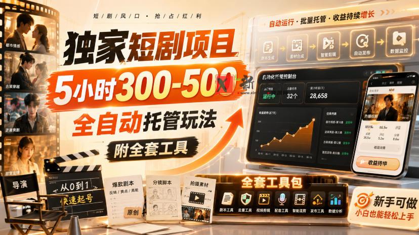 独家短剧项目，5小时300-500，全自动托管玩法，附全套工具-新发现资源网