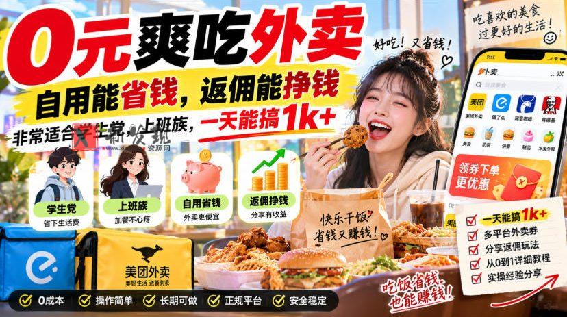 0元爽吃外卖,自用能省钱,返佣能挣钱,非常适合学生党,上班族,一天能搞1k+-新发现资源网