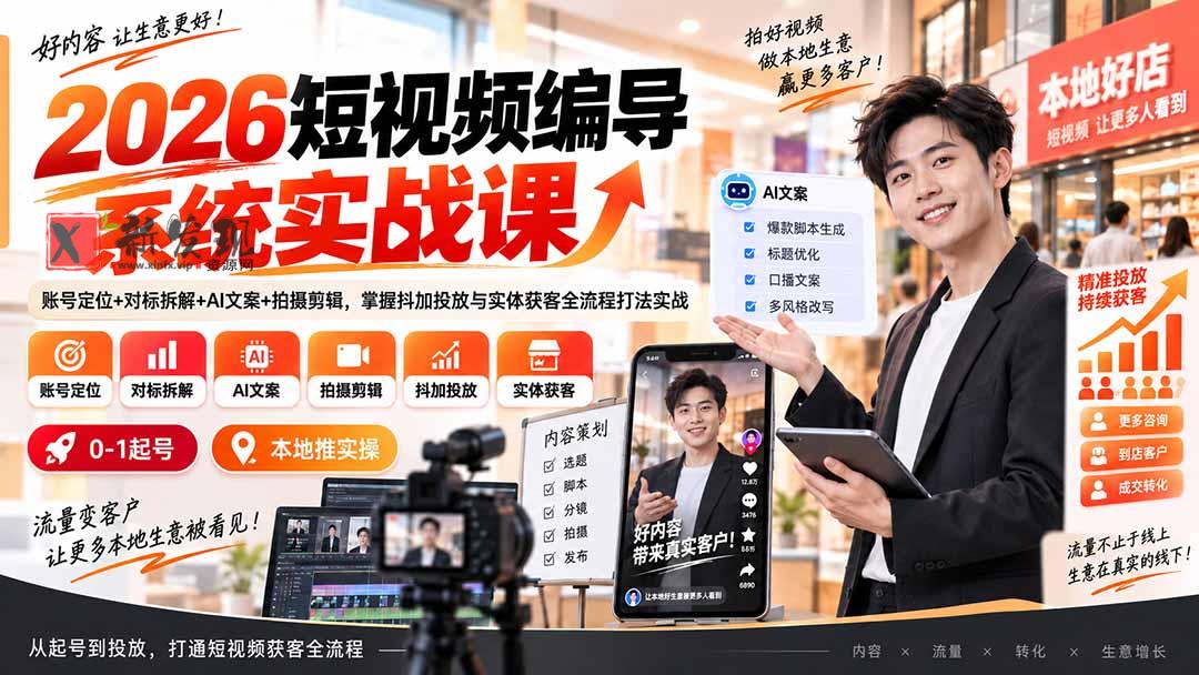 （20305期）2026短视频编导系统实战课：账号定位+对标拆解+AI文案+拍摄剪辑，掌握抖加投放与实体获客全流程打法实战-新发现资源网