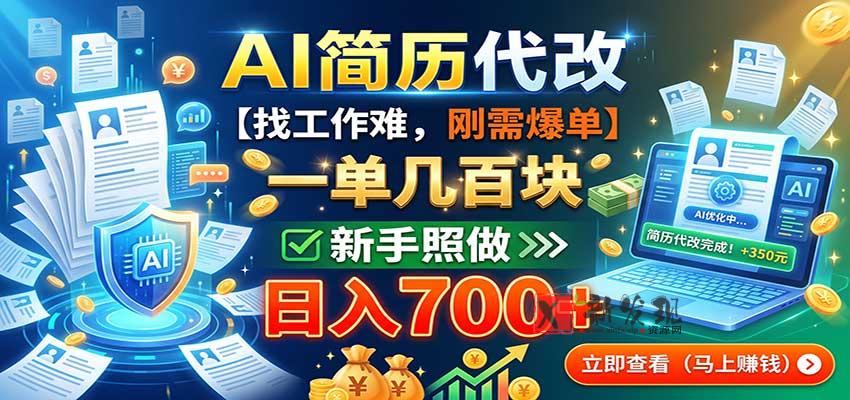 AI简历代改，一单几百块，找工作难，刚需爆单，新手照做日入700+-新发现资源网
