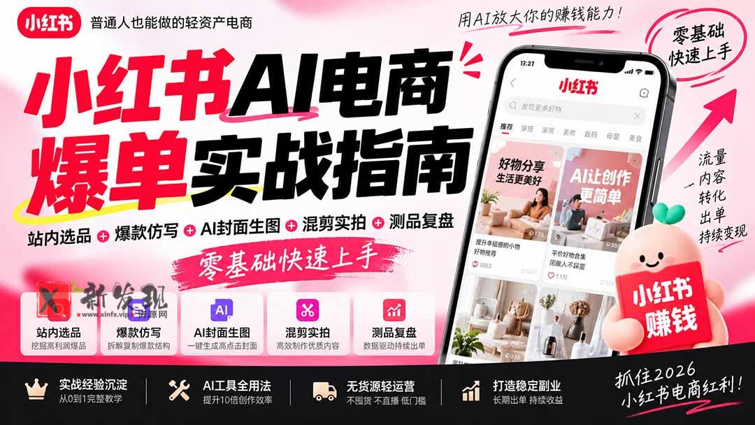 (20516期)2026小红书AI电商爆单实战指南:站内选品+爆款仿写+AI封面生图+混剪实拍+测品复盘,零基础快速上手-新发现资源网