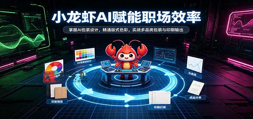 小龙虾AI赋能职场效率:掌握AI包装设计,精通版式色彩,实战多品类包装与印刷输出-新发现资源网