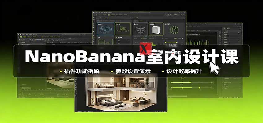 NanoBanana室内设计课：无限画布配置，插件实操，生图改图视频制作-新发现资源网