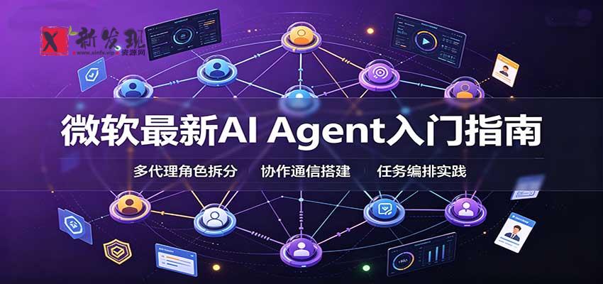 微软最新AI Agent入门指南：框架选型，模式设计，多代理搭建与生产部署完整解读-新发现资源网
