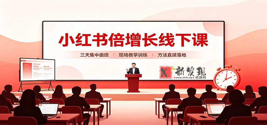 小红书倍增长线下课：三天集中面授，拆解选品、素材制作与起号全链路-新发现资源网