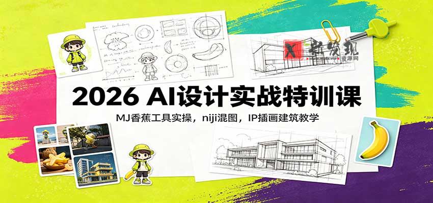 2026 AI设计实战特训课:MJ香蕉工具实操,niji混图,IP插画建筑教学-新发现资源网