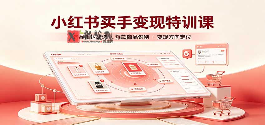 小红书买手变现特训课:账号定位养号起号,选品挂车,笔记标题封面全套教学-新发现资源网