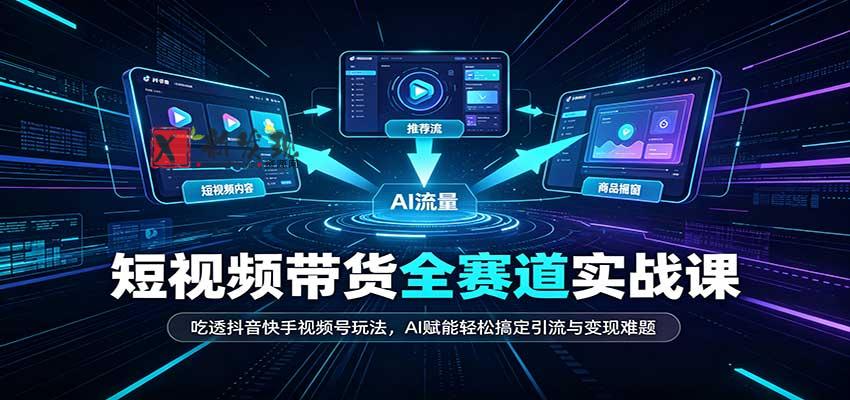 短视频带货全赛道:吃透抖音快手视频号玩法,AI赋能轻松搞定引流与变现难题-新发现资源网