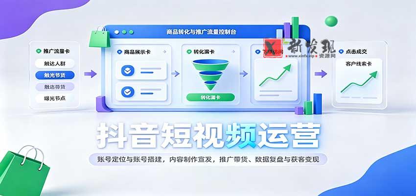 抖音短视频运营:账号定位与账号搭建,内容制作宣发,推广带货、数据复盘与获客变现-新发现资源网