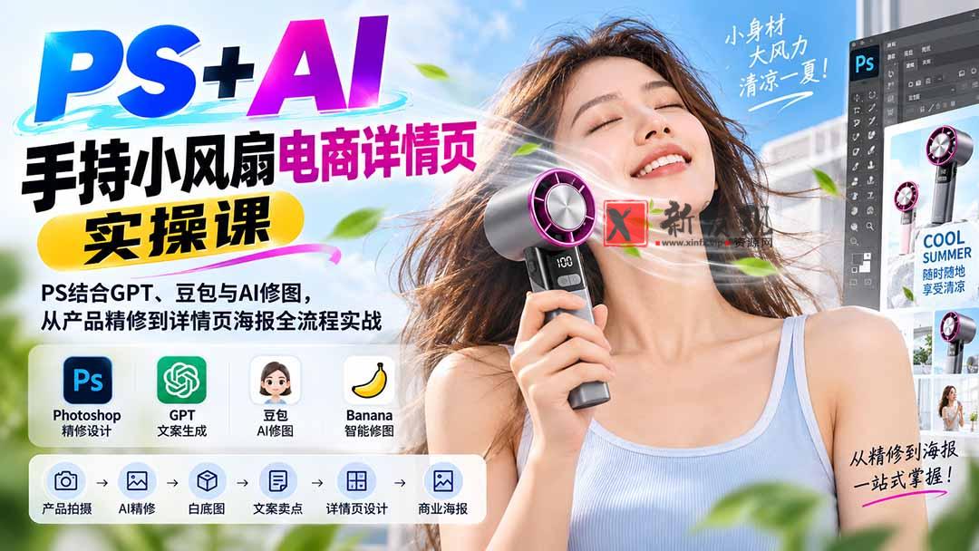 （20273期）PS+AI手持小风扇电商详情页实操课：PS结合GPT、豆包与AI修图，从产品精修到详情页海报全流程实战-新发现资源网