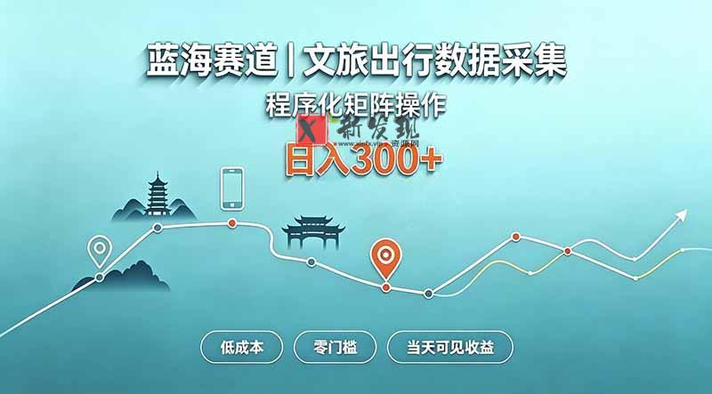 （20478期）蓝海赛道 文旅出行数据采集 程序化矩阵操作 低成本 零门槛 当天可见收益 日入300+-新发现资源网
