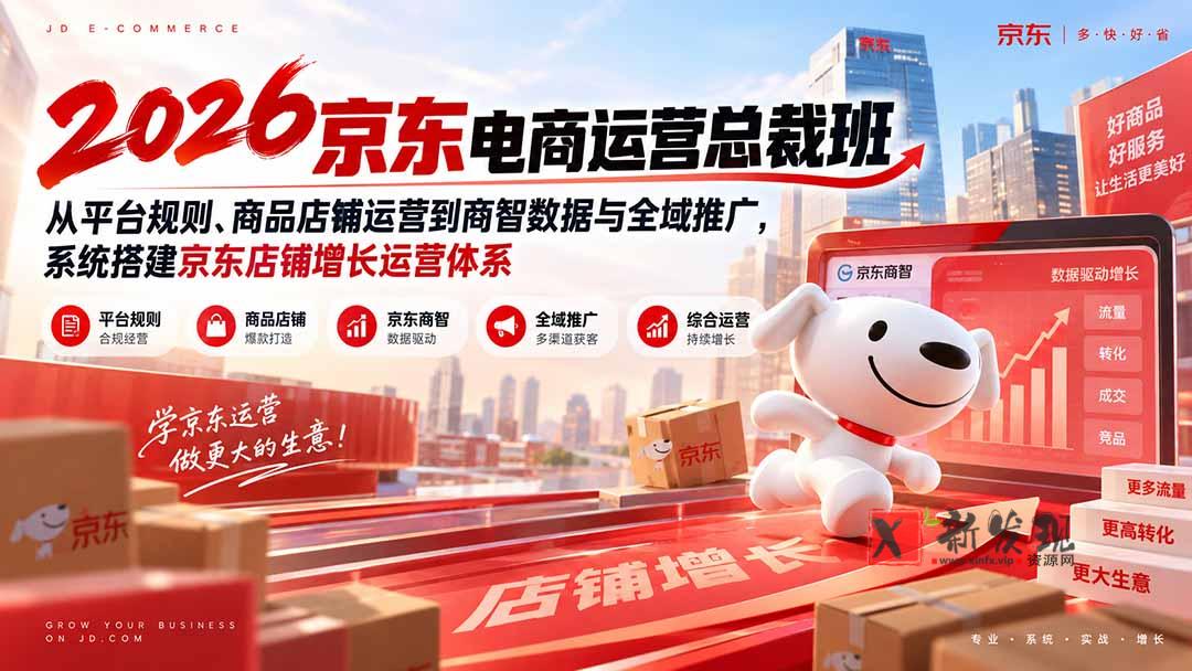 （20416期）2026京东电商运营总裁班：从平台规则、商品店铺运营到商智数据与全域推广，系统搭建京东店铺增长运营体系-新发现资源网