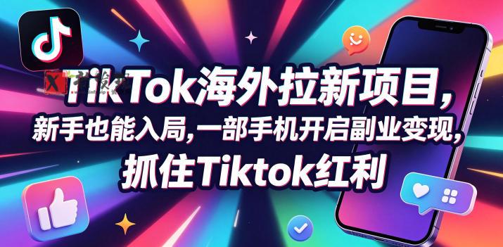 【无水印】Tc联盟TikTok海外拉新项目，新手也能入局，一部手机开启副业变现，抓住Tiktok红利（更新0927）-新发现资源网