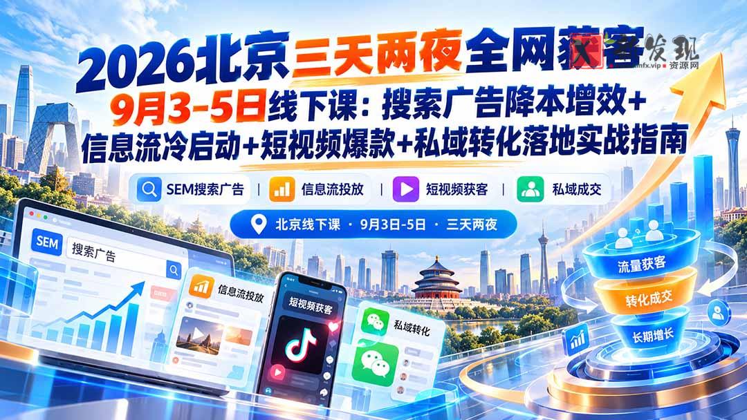 2026北京三天两夜全网获客9月3-5日线下课：搜索广告降本增效+信息流冷启动+短视频爆款+私域转化落地实战指南-新发现资源网