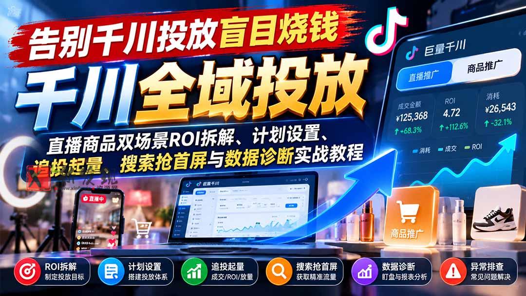 告别千川投放盲目烧钱：直播商品双场景ROI拆解、计划设置、追投起量、搜索抢首屏与数据诊断实战教程-新发现资源网