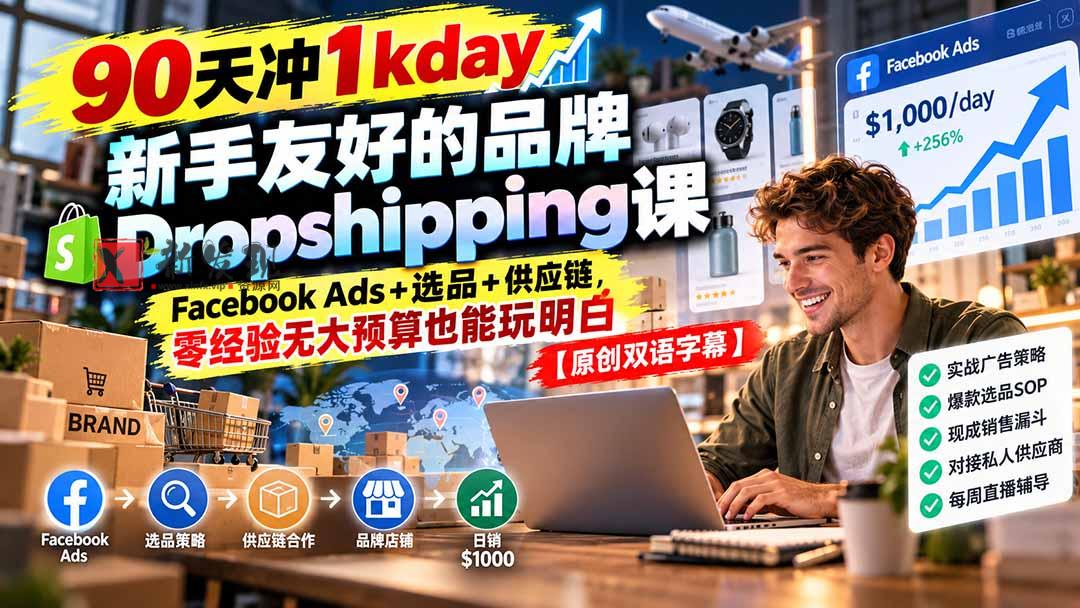 90天冲1kday 新手友好的品牌Dropshipping课：Facebook Ads+选品+供应链，零经验无大预算也能玩明白【原创双语字幕】-新发现资源网
