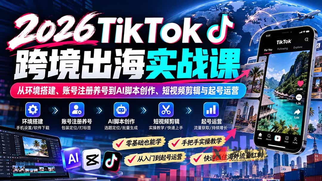 2026TikTok跨境出海实战课：从环境搭建、账号注册养号到AI脚本创作、短视频剪辑与起号运营-新发现资源网