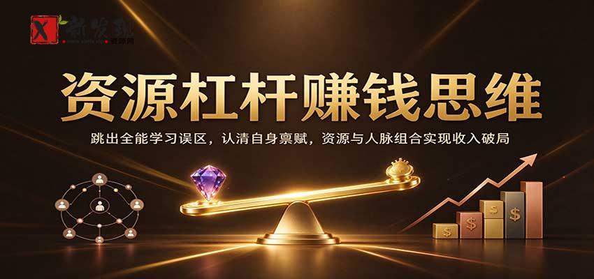资源杠杆赚钱思维：跳出全能学习误区，认清自身禀赋，资源与人脉组合实现收入破局-新发现资源网