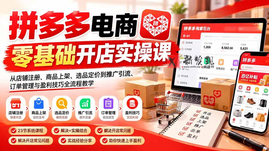 拼多多电商零基础开店实操课：从店铺注册、商品上架、选品定价到推广引流、订单管理与盈利技巧全流程教学-新发现资源网