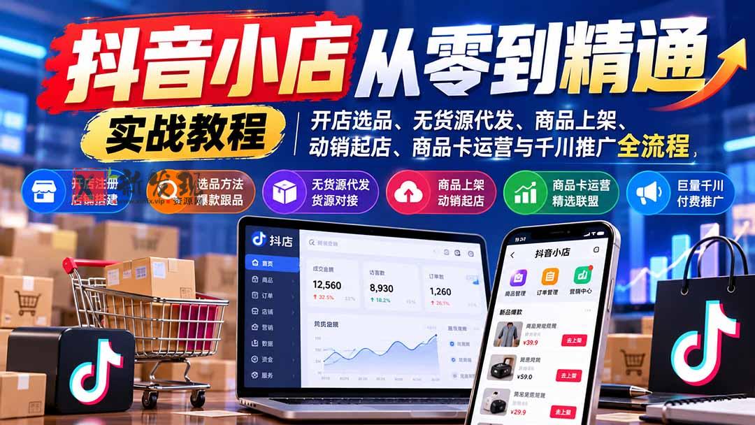 (21264期)抖音小店从零到精通实战教程:开店选品、无货源代发、商品上架、动销起店、商品卡运营与千川推广全流程 20261031030158-6ae55a269ea85.jpg