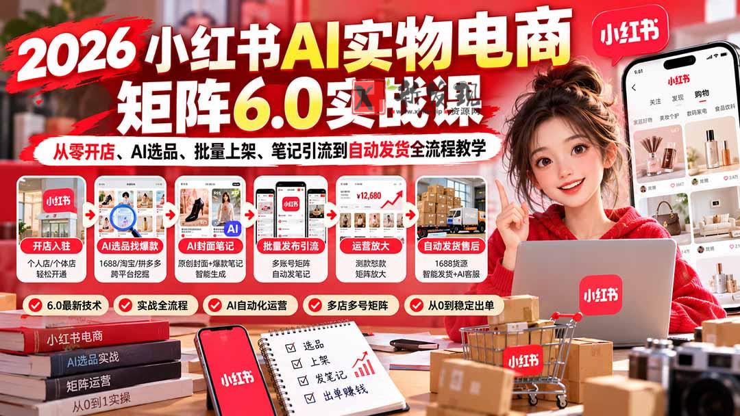 (21274期)2026小红书AI实物电商矩阵6.0实战课:从零开店、AI选品、批量上架、笔记引流到自动发货全流程教学 20261031050300-6ae5768435dac.jpg