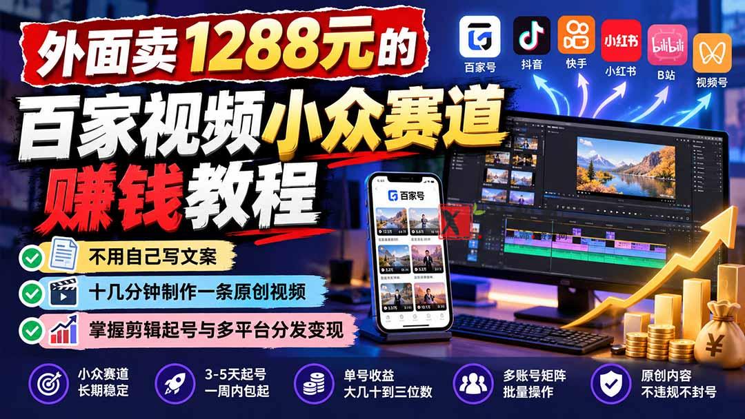 (21276期)外面卖1288元的百家视频小众赛道赚钱教程:不用自己写文案,十几分钟制作一条原创视频,掌握剪辑起号与多平台分发 20261031070112-6ae59238a4048.jpg