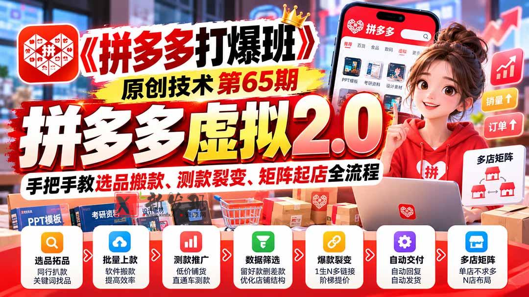 【无水印】《拼多多打爆班》原创技术第65期，拼多多虚拟2.0，手把手教选品搬款、测款裂变、矩阵起店全流程-新发现资源网