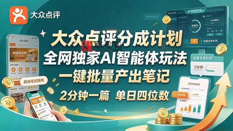 最新大众点评分成计划 全网独家 AI 智能体玩法，一键批量产出笔记，2 分钟一篇，新手直接跑出单日四位数-新发现资源网