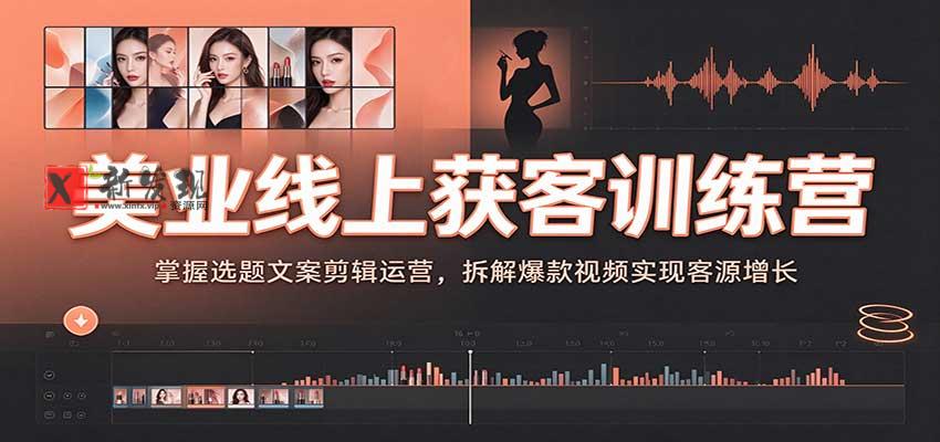 美业线上获客训练营：掌握选题文案剪辑运营，拆解爆款视频实现客源增长-新发现资源网