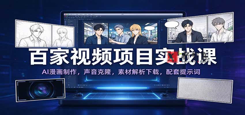 百家视频项目实战课：AI漫画制作，声音克隆，素材解析下载，配套提示词-新发现资源网
