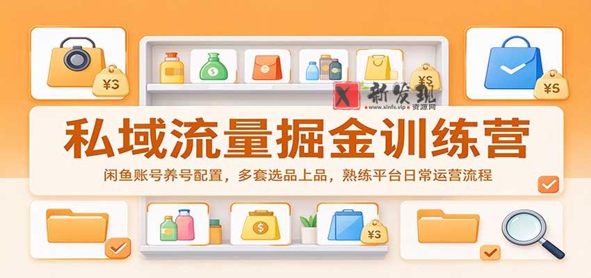 私域流量掘金训练营：闲鱼账号养号配置，多套选品上品，熟练平台日常运营流程-新发现资源网