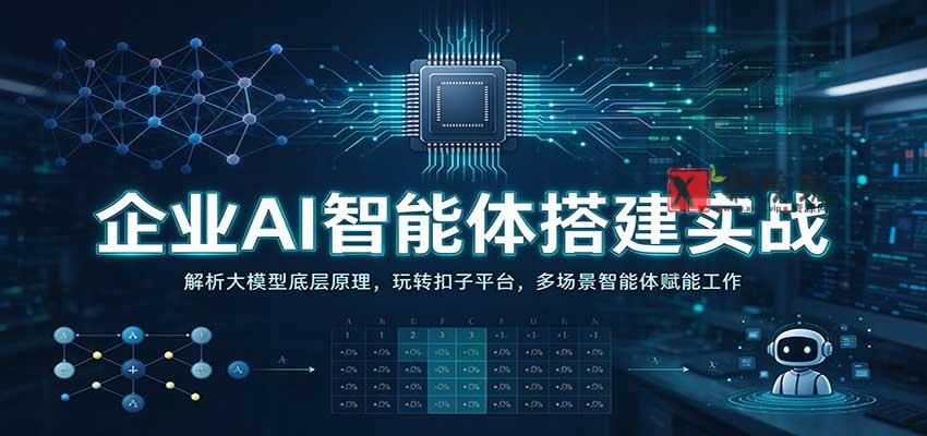 企业AI智能体搭建实战：解析大模型底层原理，玩转扣子平台，多场景智能体赋能工作-新发现资源网