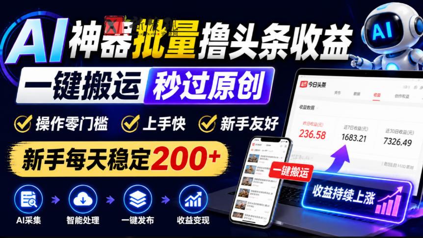 AI神器批量撸头条收益，一键搬运秒过原创，操作零门槛上手快，新手每天稳定200+【揭秘】-新发现资源网
