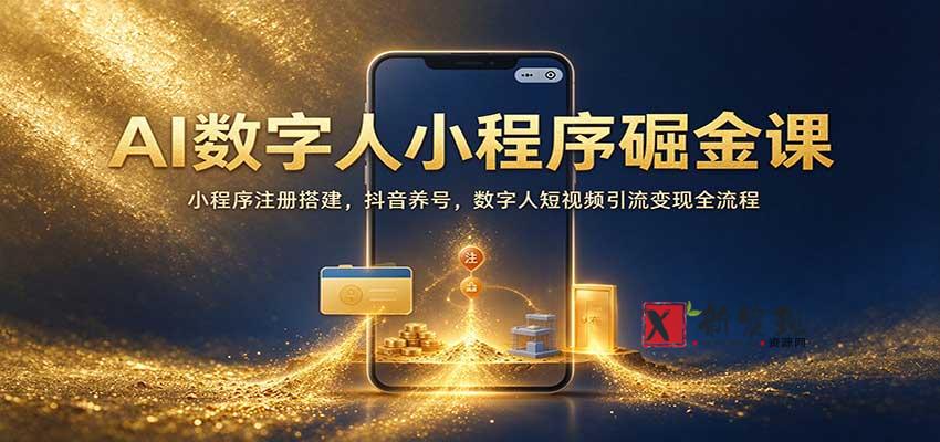 AI数字人小程序掘金课:小程序注册搭建,抖音养号,数字人短视频引流变现全流程-新发现资源网