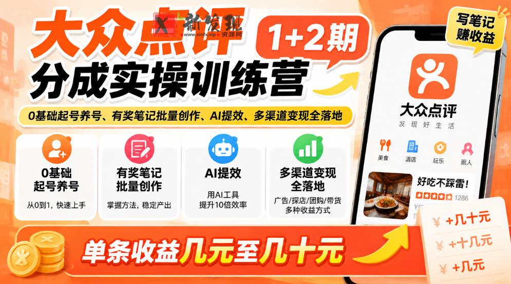 大众点评分成实操训练营1+2期｜0基础起号养号、有奖笔记批量创作、AI提效、多渠道变现全落地，单条收益几元至几十元-新发现资源网