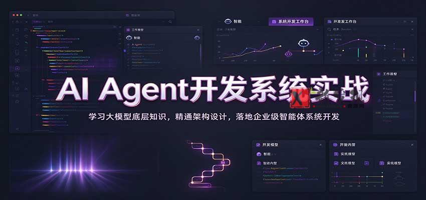 AI Agent开发系统实战：学习大模型底层知识，精通架构设计，落地企业级智能体系统开发-新发现资源网